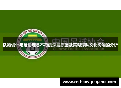 队徽设计与足协理念不符的深层原因及其对球队文化影响的分析 队徽设计与足协理念不符的深层原因及其对球队文化影响的分析