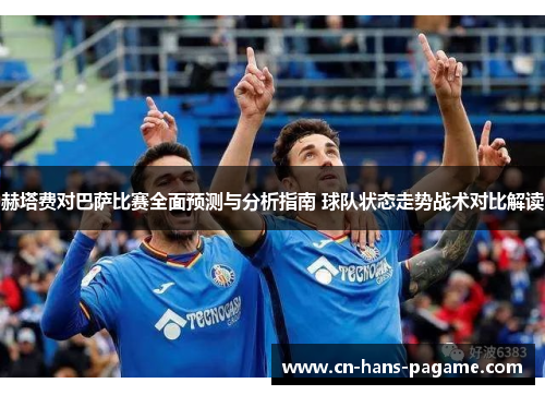 赫塔费对巴萨比赛全面预测与分析指南 球队状态走势战术对比解读