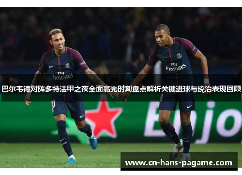 巴尔韦德对阵多特法甲之夜全面高光时刻盘点解析关键进球与统治表现回顾 巴尔韦德对阵多特法甲之夜全面高光时刻盘点解析关键进球与统治表现回顾