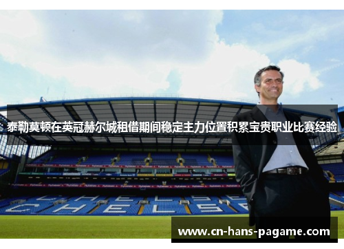 泰勒莫顿在英冠赫尔城租借期间稳定主力位置积累宝贵职业比赛经验