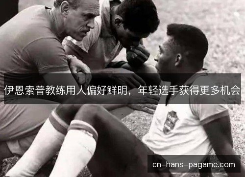 伊恩索普教练用人偏好鲜明,年轻选手获得更多机会 伊恩索普教练用人偏好鲜明,年轻选手获得更多机会